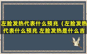 左脸发热代表什么预兆（左脸发热代表什么预兆 左脸发热是什么吉兆）